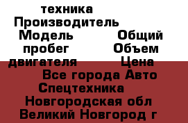 техника........ › Производитель ­ 3 333 › Модель ­ 238 › Общий пробег ­ 333 › Объем двигателя ­ 238 › Цена ­ 3 333 - Все города Авто » Спецтехника   . Новгородская обл.,Великий Новгород г.